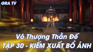 Vô Thượng Thần Đế Tập 30 - Kiếm xuất bổ ảnh!