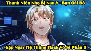 Thanh Niên Nhọ Nhất Năm - Gặp Ngay Hệ Thống Hack Vô Sĩ | Phần 5 | Tóm Tắt Truyện Tranh