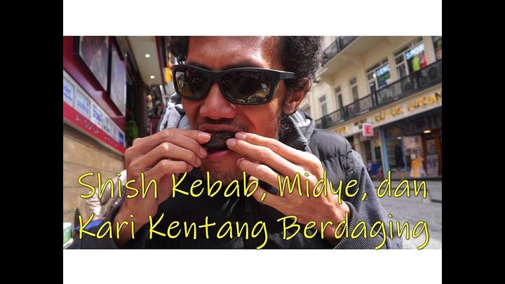 JAJAN TERUS DI ISTANBUL 2018 Part 2 - Shish Kebab, Midye, dan Kari Kentang Berdaging