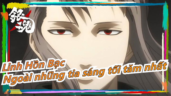 [Linh Hồn Bạc/MAD] Ngoài những tia sáng tối tăm nhất