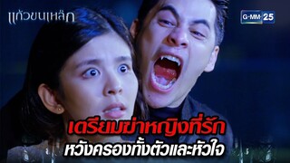 เตรียมฆ่าหญิงที่รัก หวังครองทั้งตัวและหัวใจ | Highlight Ep.06 แก้วขนเหล็ก | 24 ก.ค. 67 | GMM25