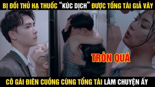 BỊ ĐỐI THỦ HẠ THUỐC “KÚC DỊCH” ĐƯỢC TỔNG TÀI GIẢI VÂY, CÔ GÁI ĐIÊN CUỒNG CÙNG TỔNG TÀI LÀM CHUYỆN ẤY