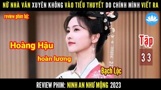 [Review Phim Bộ] Xuyên Không Vào Tiểu Thuyết Do Chính Mình Viết Ra | Ninh An Như Mộng | Tập 33