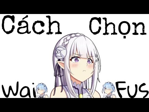 Gọn #6: Cách Bạn Chọn Waifu