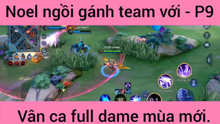 Noel ngồi gánh team với vân ca full dame mùa mới #9