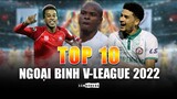 Top 10 NGOẠI BINH đáng xem nhất V-LEAGUE 2022