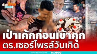 ตำรวจเซอร์ไพรส์! ซื้อเค้กให้หนุ่ม 29 เป่าฉลอง ก่อนเข้าคุก | เรื่องร้อนอมรินทร์