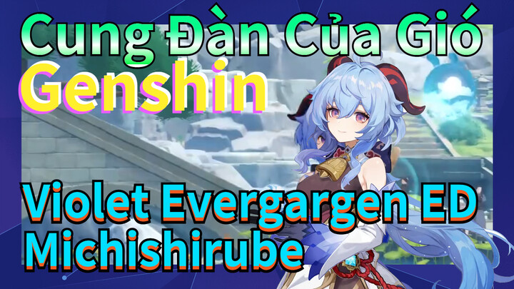 [Genshin, Cung Đàn Của Gió] Violet Evergargen ED "Michishirube"