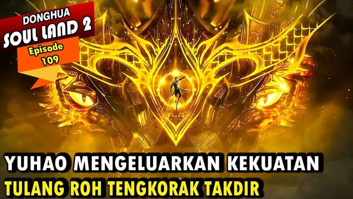 TULANG ROH TENGKORAK TAKDIR MILIK YUHAO GAK ADA LAWAN - Alur Cerita Soul Land 2 episode 109
