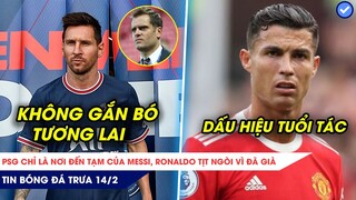 TIN BÓNG ĐÁ TRƯA 14/2| PSG CHỈ LÀ BẾN ĐỖ ‘TẠM BỢ’ CỦA MESSI, DẤU HIỆU TUỔI TÁC CỦA RONALDO