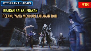 TERBONGKARNYA EKSISTENSI YANG MENCURI TAHANAN ROH - BTTH RANAH KEABADIAN DEWA EP 318