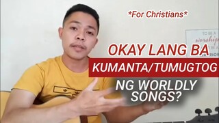Okay lang ba kumanta ng WORLDLY/SECULAR SONGS(Ito ang sagot ko)