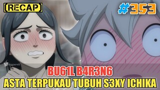 [RECAP] BU61L B4R3N6❗ASTA TERPUKAU TUBUH S3XY ICHIKA❗ASTA MENJADI PAHLAWAN HINOKUNI❗BLACK CLOVER 353