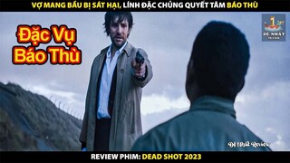 Đừng Bao Giờ Đụng Vào Người Thân Của Các Anh Đặc Vụ Cấp Cao | Review Phim Dead Shot 2023