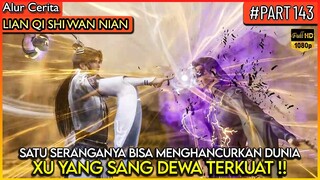 SATU SERANGAN DEWA XU YANG BISA MENGHANCURKAN DUNIA !! - Alur Cerita Donghua #LQSWN PART 143A