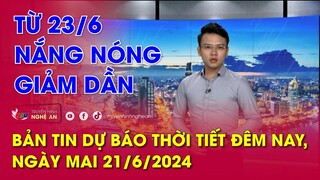 Bản tin Dự báo thời tiết đêm nay, ngày mai 21/06/2024: Từ 23/6 nắng nóng giảm dần