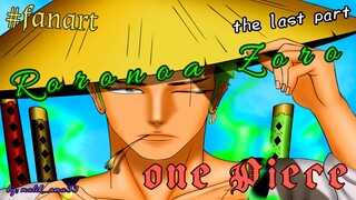 [ONE PIECE] RORONOA ZORO FANART (LAST PART)