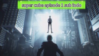 (anichin) super cube episode 1 sub indo