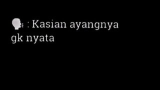 🗣️: kasian ayng nya gak nyata.. me: hmmm... masa sih?