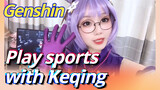 Play sports with Keqing