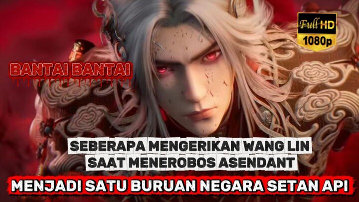 SEBERAPA MENGERIKAN WANG LIN SAAT MENEROBOS ASENDANT‼️ MENJADI SATU BURUAN NEGARA SETAN API⁉️