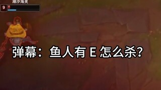 弹幕：鱼人有 E 怎么杀？