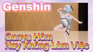 Ganyu Hôm Nay Không Làm Việc