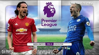 [NHẬN ĐỊNH BÓNG ĐÁ] Man Utd - Leicester (0h00 ngày 12/5). Vòng 36 Ngoại hạng Anh. Trực tiếp K+PM