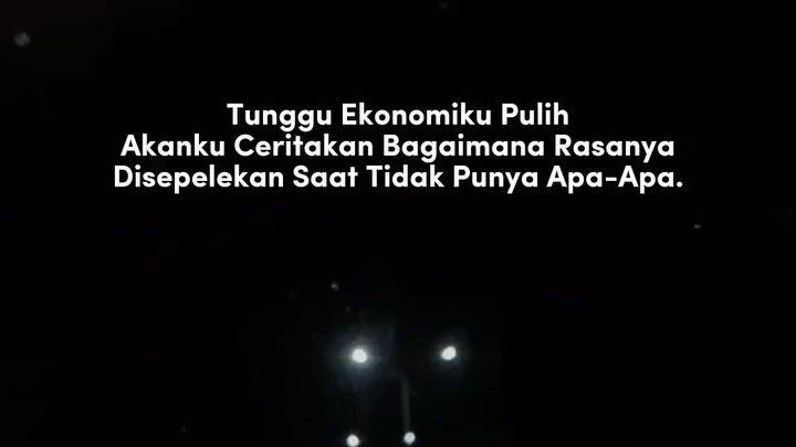 Tunggu Ekonomiku Pulih Akanku Ceritakan Bagaimana Rasanya Disepelekan Saat Tidak Punya Apa-Apa