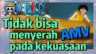 [One Piece] AMV | Tidak bisa menyerah pada kekuasaan
