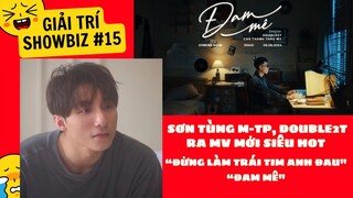 Giải trí showbiz #15: “Đừng làm trái tim anh đau” của ST M-TP và “Đam mê” của Double2T...