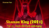 Shaman King (2021) Tập 23 - Đánh đổi chính sinh mạng