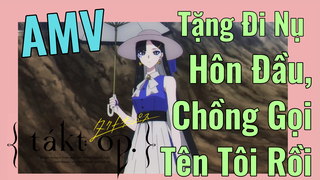 (Takt Op. Destiny, AMV) Tặng Đi Nụ Hôn Đầu, Chồng Gọi Tên Tôi Rồi