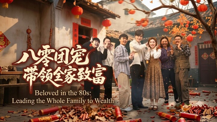 🎬 Beloved in the 80s: Leading the Whole Family to Wealth | 八零团宠，带领全家致富