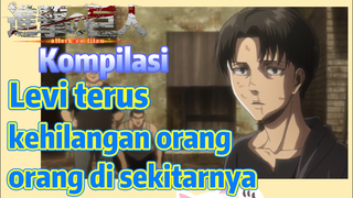 [Attack on Titan] Kompilasi | Levi terus kehilangan orang-orang di sekitarnya