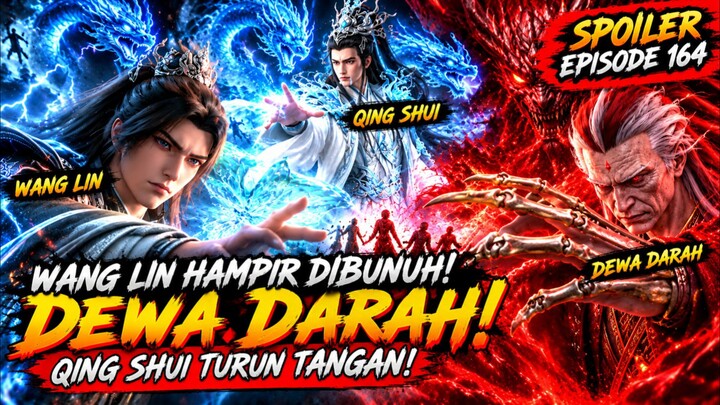 SPOILER EPISODE 164 🔥 Wang Lin Hampir Dibunuh Dewa Darah! Qing Shui Turun Tangan dan Pamerkan Kekua