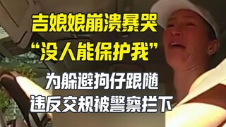 Kỷ Nương Nương bị cảnh sát chặn lại, bật khóc nức nở. Paparazzi đuổi theo tôi, tôi không còn đường n