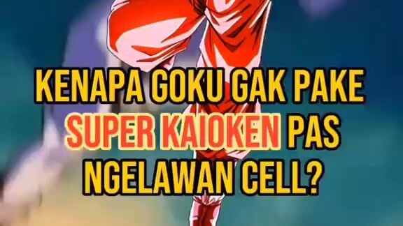 Kenapa Goku Gak pake Super Kaioken pas lawan Cell?