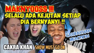 MAKNYOOSS‼️ SELALU ADA KEJUTAN SETIAP CAKRA KHAN BERNYANYI || CAKRA KHAN REACTION - SHOW MUST GO ON