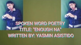 ENOUGH NA- SPOKEN WORD POETRY ( WRITTEN BY YASMIN ASISTIDO)