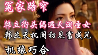 凡人修仙传-97：冤家路窄，韩立街头偶遇天澜圣女；机缘巧合，韩立天机阁初遇富成兄