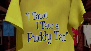 I Tawt I Taw a Puddy Tat ♫♪♬