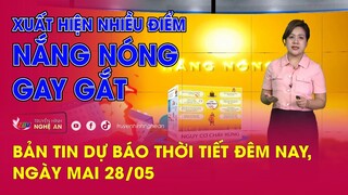 Bản tin Dự báo thời tiết đêm nay, ngày mai 28/05/2024: Xuất hiện nhiều điểm nắng nóng gay gắt