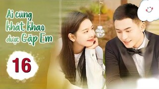 Ai Cũng Háo Hức Được Gặp Em - Tập 16 [Thuyết Minh] Trương Triết Hạn if Chương Nhược Nam