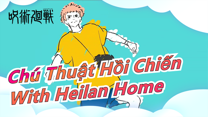 [Chú Thuật Hồi Chiến x Heilan Home] Xem xong chẳng còn ai nhớ bản gốc nữa!