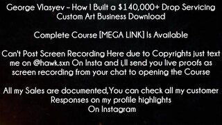 George Vlasyev Course How I Built a $140,000+ Drop Servicing Custom Art Business Download