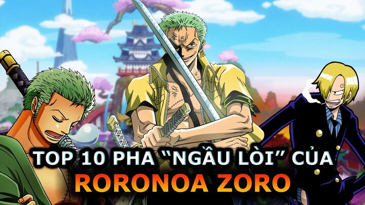 HOT! TOP 10 LẦN RORONOA ZORO THỂ HIỆN "NGẦU LÒI" TRONG ONE PIECE 2022