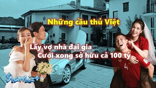 Những cầu thủ Việt lấy vợ con nhà đại gia - Cưới xong sở hữu cả 100 tỷ