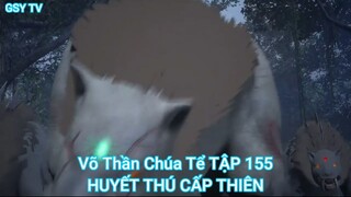 Võ Thần Chúa Tể TẬP 155-HUYẾT THÚ CẤP THIÊN