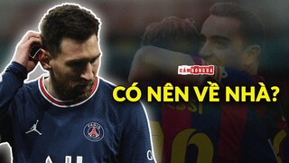 Liệu Lionel Messi có nên TRỞ VỀ MÁI NHÀ XƯA Barcelona?